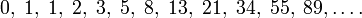 0,\;1,\;1,\;2,\;3,\;5,\;8,\;13,\;21,\;34,\;55,\;89, \ldots.